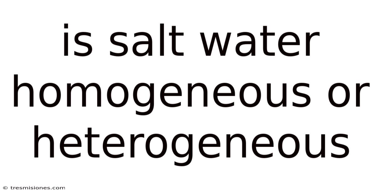 Is Salt Water Homogeneous Or Heterogeneous