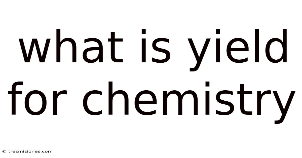 What Is Yield For Chemistry
